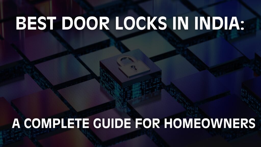 Best Door Locks in India: A Complete Guide for Homeowners