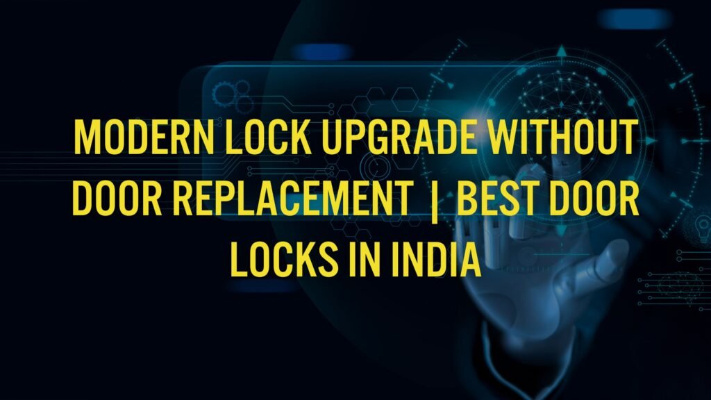 Modern Lock Upgrade Without Door Replacement | Best Door Locks in India